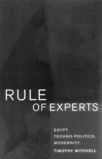 Timothy Mitchell — Rule of Experts: Egypt, Techno-Politics, Modernity