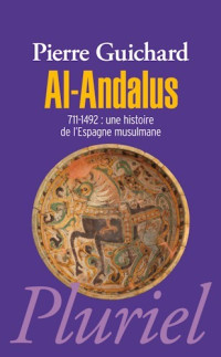 Pierre Guichard — Al-Andalus - 711-1492 : une histoire de l'Espagne musulmane