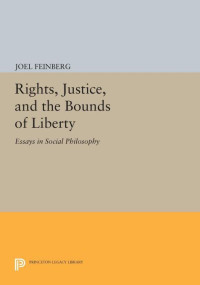 Joel Feinberg — Rights, Justice, and the Bounds of Liberty: Essays in Social Philosophy