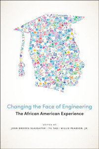 edited by John Brooks Slaughter, Yu Tao & Willie Pearson, Jr. — Changing the Face of Engineering: The African American Experience