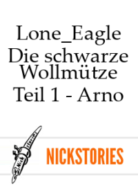 Lone_Eagle — Die schwarze Wollmütze - Teil 1 - Arno