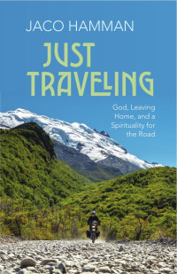 Jaco J. Hamman — Just Traveling: God, Leaving Home, and a Spirituality for the Road