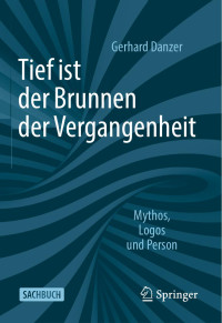 Danzer Gerhard — Tief ist der Brunnen der Vergangenheit: Mythos, Logos und Person