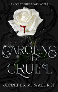 Jennifer M. Waldrop — Caroline the Cruel: A Joined Kingdoms Novel