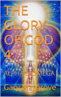 Unknown — THE GLORY OF GOD 4: ALPHA & OMEGA (The Gloryof God)