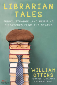 William Ottens — Librarian Tales: Funny, Strange, and Inspiring Dispatches From the Stacks