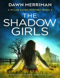 Dawn Merriman — The Shadow Girls: A gripping paranormal mystery thriller (A Rylan Flynn Mystery Book 2)