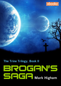 Unknown — ﻿ Brogan’s Saga: The Trine Trilogy, Book II Mark Higham Copyright © Mark Higham 2013