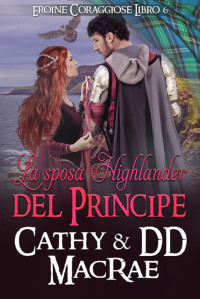 MacRae, DD & MacRae, Cathy — La sposa highlander del principe: Un'avventura romantica medievale scozzese (Eroine Coraggiose Vol. 6) (Italian Edition)