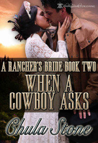Chula Stone [Stone, Chula] — When A Cowboy Asks (A Rancher's Bride Book 2)
