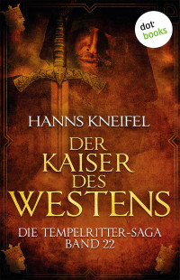 Hanns Kneifel [Kneifel, Hanns] — Der Kaiser des Westens - Die Tempelritter-Saga: Band 22