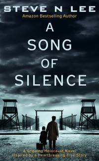 Steve N Lee — A Song of Silence: A Gripping Holocaust Novel Inspired by a Heartbreaking True Story - World War II Historical Fiction , Book 2