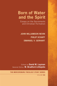 John Williamson Nevin;Philip Schaff;Emanuel V. Gerhart;David W. Layman;W. Bradford Littlejohn; & David W. Layman & W. Bradford Littlejohn & Philip Schaff & Emanuel V. Gerhart — Born of Water and the Spirit