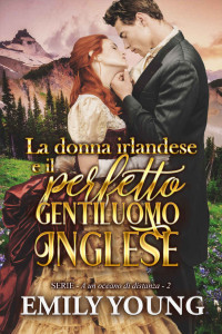 Emily Young — La donna irlandese e il perfetto gentiluomo inglese (A un oceano di distanza Vol. 2) (Italian Edition)