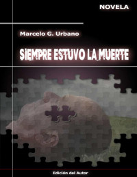Marcelo G. Urbano [Urbano, Marcelo G.] — Siempre estuvo la muerte