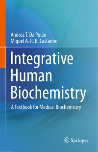 Andrea T. da Poian & Miguel A. R. B. Castanho — Integrative Human Biochemistry : A Textbook for Medical Biochemistry