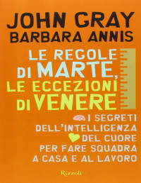 John Gray, Barbara Annis [John Gray, Barbara Annis] — Le regole di Marte, le eccezioni di Venere