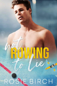Rosie Birch — Not Rowing To Lie: An unexpected pregnancy, college sports romance (Castoria U)