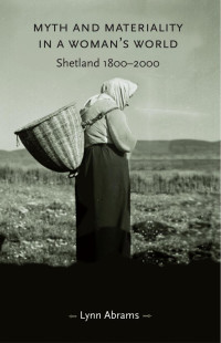 Lynn Abrams — Myth and materiality in a woman’s world: Shetland 1800–2000