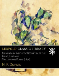 N. F. Dupuis — Elementary Synthetic Geometry of the Point, Line and Circle in the Plane