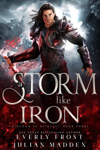 Everly Frost & Julian Madden — A Storm Like Iron (A Fantasy Romance) (Kingdom of Betrayal Book 3)