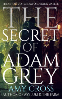 Amy Cross — The Secret of Adam Grey (The Ghosts of Crowford Book 16)