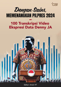 Anick HT. (editor) — Dengan Sains, Memenangkan Pilpres 2024: 100 Transkipsi Video Ekspresi Data Denny JA