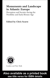 Chris Scarr — Monuments and Landscape in Atlantic Europe: Perception and Society During the Neolithic and Early Bronze Age