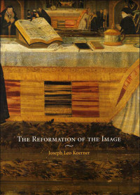 Joseph Leo Koerner — The Reformation of the Image