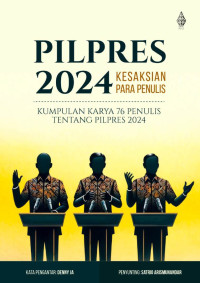 Satrio Arismunandar (editor) — Pilpres 2024 Kesaksian Para Penulis: Kumpulan Karya 76 Penulis tentang Pilpres 2024