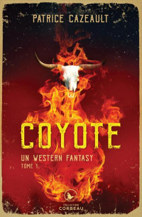 Patrice Cazeault — Un western fantasy T1 - Coyote