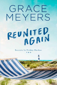 Grace Meyers — Reunited Again (Secrets In Friday Harbor Book 2)