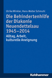 Hans-Walter Schmuhl & Ulrike Winkler — Die Behindertenhilfe der Diakonie Neuendettelsau 1945-2014: Alltag, Arbeit, kulturelle Aneignung