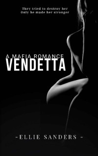 Ellie Sanders — Vendetta - A Mafia Romance