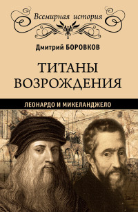 Дмитрий Александрович Боровков — Титаны Возрождения. Леонардо и Микеланджело