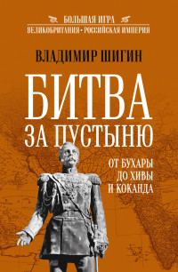 Владимир Виленович Шигин — Битва за пустыню. От Бухары до Хивы и Коканда