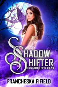 Francheska Fifield — Shadow Shifter (Surrendering to wolves Book 1)