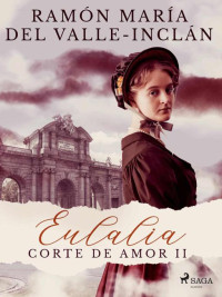 Ramón María Del Valle-Inclán — Eulalia (Corte de amor II) (Classic) (Spanish Edition)