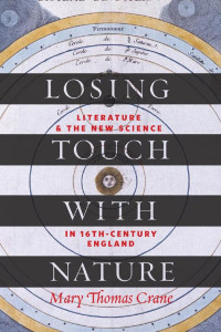 Mary Thomas Crane — Losing Touch with Nature: Literature and the New Science in Sixteenth-Century England