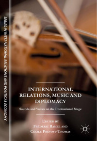 Frédéric Ramel, Cécile Prévost-Thomas — International Relations, Music and Diplomacy: Sounds and Voices on the International Stage