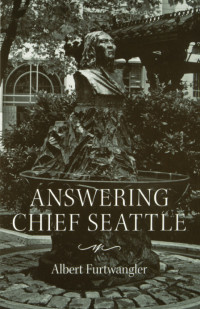 Albert Furtwangler — Answering Chief Seattle (Samuel and Althea Stroum Books)