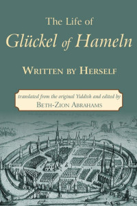 Glückel of Hameln & Beth-Zion Abrahams (Translator & Editor) — The Life of Glückel of Hameln, 1646–1724