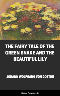 Johann Wolfgang Von Goethe — The Fairy Tale of the Green Snake and the Beautiful Lily