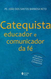 João dos Santos Barbosa Neto — Catequista, educador e comunicador da fé: Um olhar formativo para o Ministério de Catequista