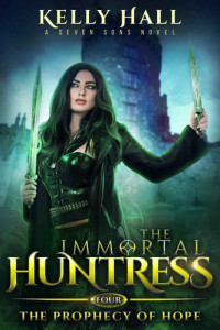 Kelly Hall & Laurie Starkey & Michael Anderle [Hall, Kelly] — The Prophecy Of Hope: An Urban Fantasy Action Adventure (The Immortal Huntress Book 4)