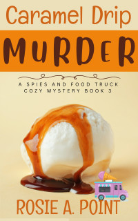 Rosie A. Point — Caramel Drip Murder (A Spies and Food Truck Cozy Mystery Book 3)