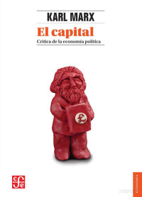 Karl Marx, Wenceslao Roces, Ignacio Perrotini — El capital: crítica de la economía política. Tomo I. Libro I