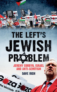 Dave Rich — The Left's Jewish Problem: Jeremy Corbyn, Israel and Anti-Semitism