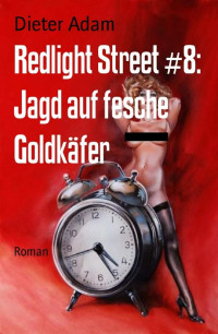 Adam, Dieter [Adam, Dieter] — Redlight Street 08 - Jagd auf fesche Goldkäfer