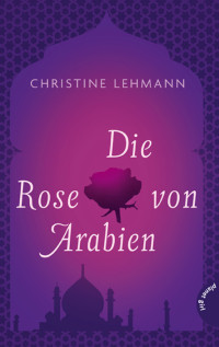 Lehmann, Christine [Lehmann, Christine] — Die Rose von Arabien